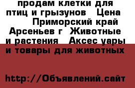 продам клетки для птиц и грызунов › Цена ­ 650 - Приморский край, Арсеньев г. Животные и растения » Аксесcуары и товары для животных   